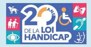 20 anniversaire de la loi du 11 février 2005 pour l’égalité des droits et des chances, la participation et la citoyenneté des personnes handicapées